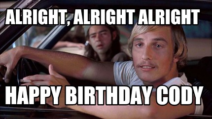 alright-alright-alright-happy-birthday-cody