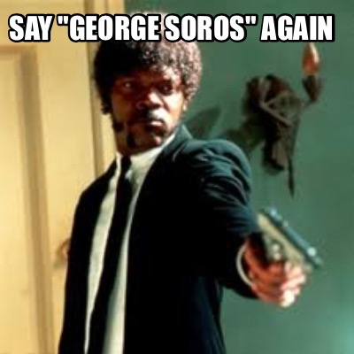 say-george-soros-again