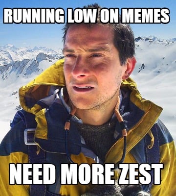 running-low-on-memes-need-more-zest