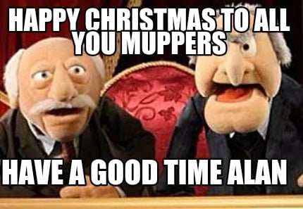 happy-christmas-to-all-you-muppers-have-a-good-time-alan