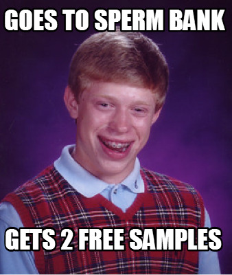 Meme Creator - Funny Goes to sperm bank Gets 2 free ...