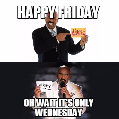 happy-friday-oh-wait-its-only-wednesday