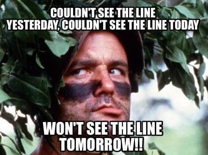 couldnt-see-the-line-yesterday-couldnt-see-the-line-today-wont-see-the-line-tomo