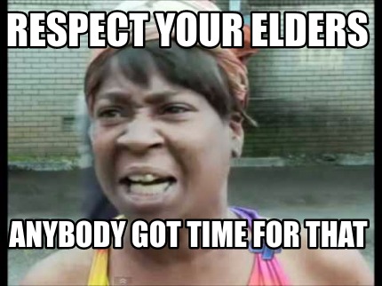 Meme: this is why you should respect your elders | sizzle