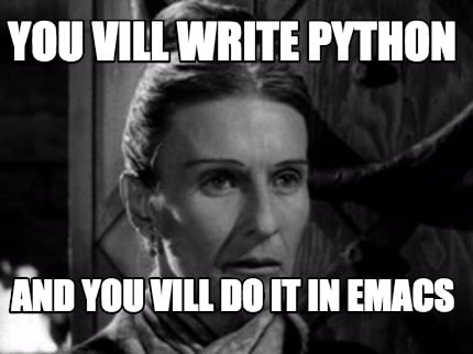 you-vill-write-python-and-you-vill-do-it-in-emacs
