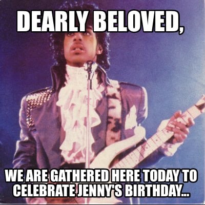 dearly-beloved-we-are-gathered-here-today-to-celebrate-jennys-birthday