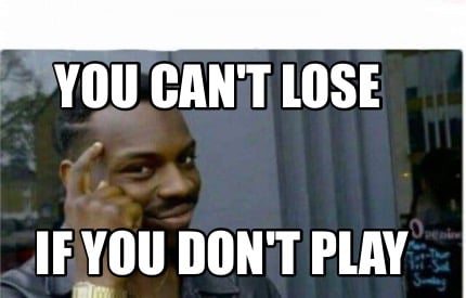 you-cant-lose-if-you-dont-play