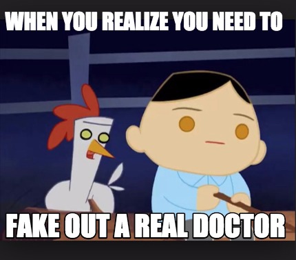 when-you-realize-you-need-to-fake-out-a-real-doctor