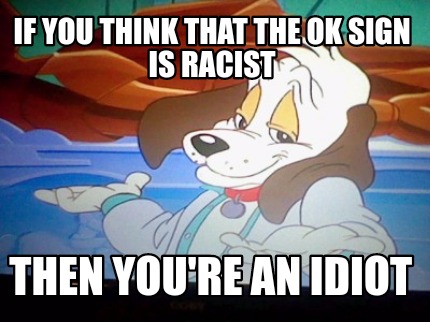 if-you-think-that-the-ok-sign-is-racist-then-youre-an-idiot