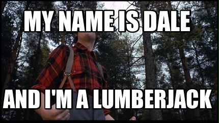 my-name-is-dale-and-im-a-lumberjack