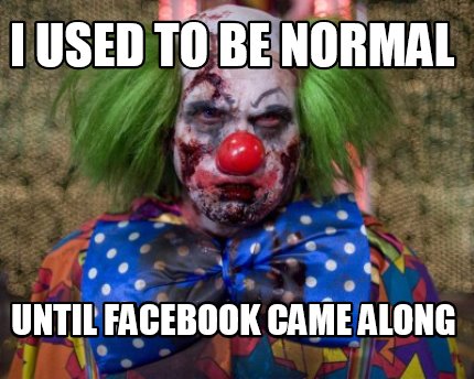 i-used-to-be-normal-until-facebook-came-along