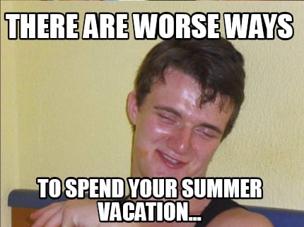 there-are-worse-ways-to-spend-your-summer-vacation