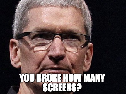 you-broke-how-many-screens