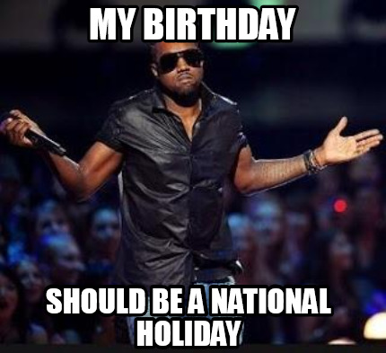 my-birthday-should-be-a-national-holiday