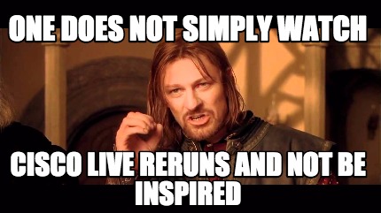one-does-not-simply-watch-cisco-live-reruns-and-not-be-inspired