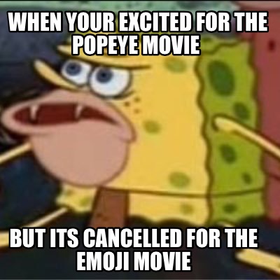 when-your-excited-for-the-popeye-movie-but-its-cancelled-for-the-emoji-movie