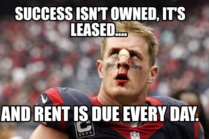 success-isnt-owned-its-leased....-and-rent-is-due-every-day