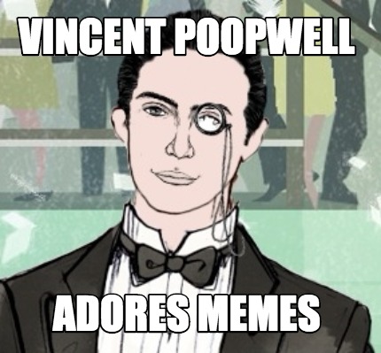 vincent-poopwell-adores-memes