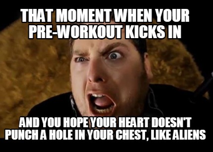 that-moment-when-your-pre-workout-kicks-in-and-you-hope-your-heart-doesnt-punch-