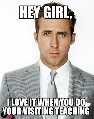 hey-girl-i-love-it-when-you-do-your-visiting-teaching4