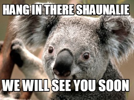 hang-in-there-shaunalie-we-will-see-you-soon