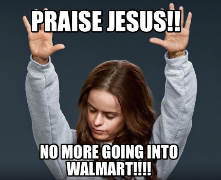 praise-jesus-no-more-going-into-walmart