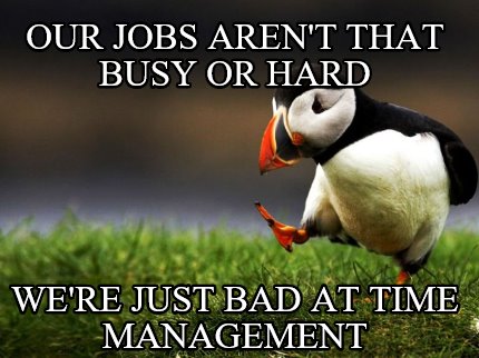 our-jobs-arent-that-busy-or-hard-were-just-bad-at-time-management