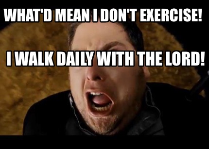 whatd-mean-i-dont-exercise-i-walk-daily-with-the-lord