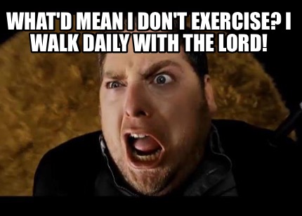 whatd-mean-i-dont-exercise-i-walk-daily-with-the-lord3