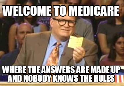 welcome-to-medicare-where-the-answers-are-made-up-and-nobody-knows-the-rules