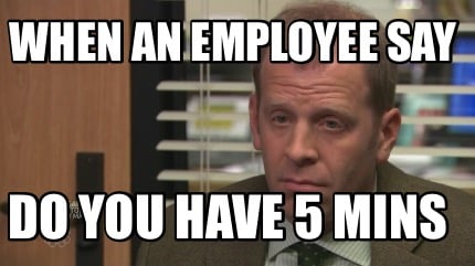 when-an-employee-say-do-you-have-5-mins
