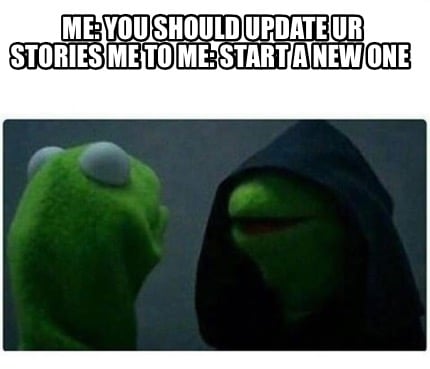 me-you-should-update-ur-stories-me-to-me-start-a-new-one