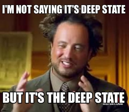 im-not-saying-its-deep-state-but-its-the-deep-state