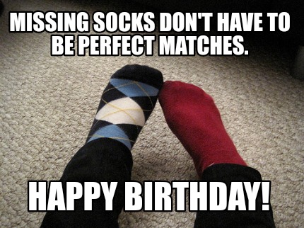 missing-socks-dont-have-to-be-perfect-matches.-happy-birthday