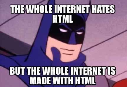 the-whole-internet-hates-html-but-the-whole-internet-is-made-with-html