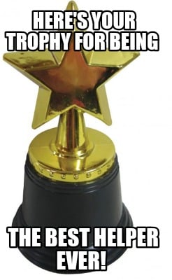 heres-your-trophy-for-being-the-best-helper-ever
