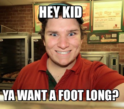 hey-kid-ya-want-a-foot-long