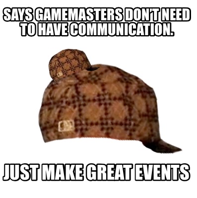 says-gamemasters-dont-need-to-have-communication.-just-make-great-events