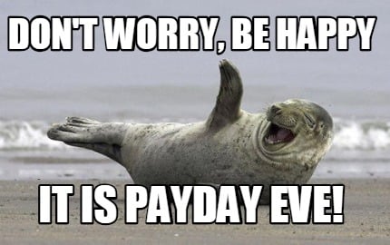 dont-worry-be-happy-it-is-payday-eve