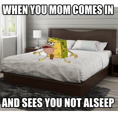 when-you-mom-comes-in-and-sees-you-not-alseep
