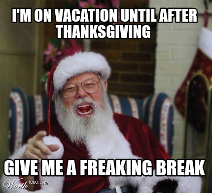 im-on-vacation-until-after-thanksgiving-give-me-a-freaking-break