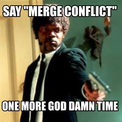 say-merge-conflict-one-more-god-damn-time