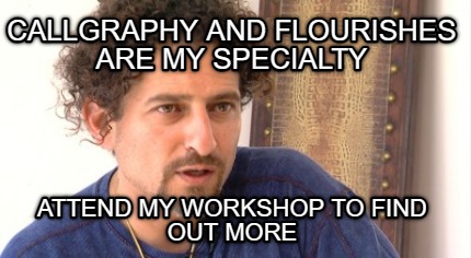 callgraphy-and-flourishes-are-my-specialty-attend-my-workshop-to-find-out-more
