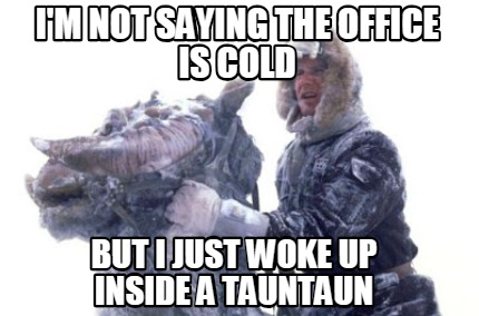 im-not-saying-the-office-is-cold-but-i-just-woke-up-inside-a-tauntaun