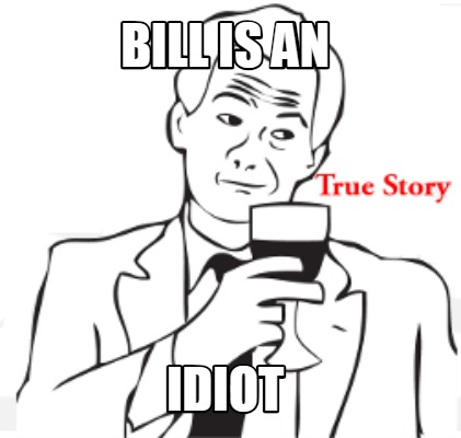 bill-is-an-idiot