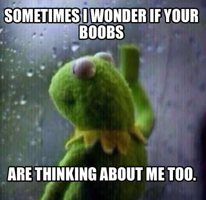 sometimes-i-wonder-if-your-boobs-are-thinking-about-me-too