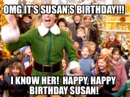 omg-its-susans-birthday-i-know-her-happy-happy-birthday-susan