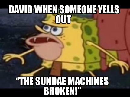 david-when-someone-yells-out-the-sundae-machines-broken6