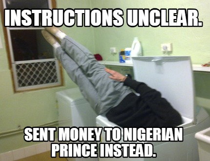 instructions-unclear.-sent-money-to-nigerian-prince-instead