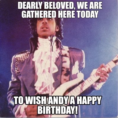 dearly-beloved-we-are-gathered-here-today-to-wish-andy-a-happy-birthday